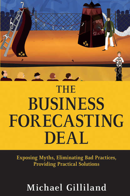 The Business Forecasting Deal. Exposing Myths, Eliminating Bad Practices, Providing Practical Solutions