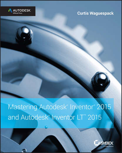 Mastering Autodesk Inventor 2015 and Autodesk Inventor LT 2015. Autodesk Official Press