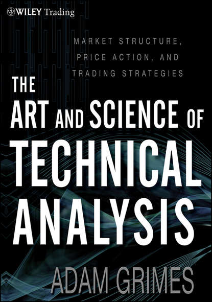 The Art and Science of Technical Analysis. Market Structure, Price Action and Trading Strategies