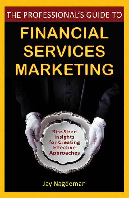 Маркетинг, PR, реклама The Professional's Guide to Financial Services Marketing. Bite-Sized Insights For Creating Effective Approaches