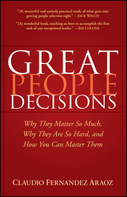 Great People Decisions. Why They Matter So Much, Why They are So Hard, and How You Can Master Them