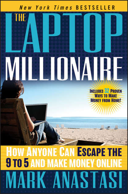 The Laptop Millionaire. How Anyone Can Escape the 9 to 5 and Make Money Online