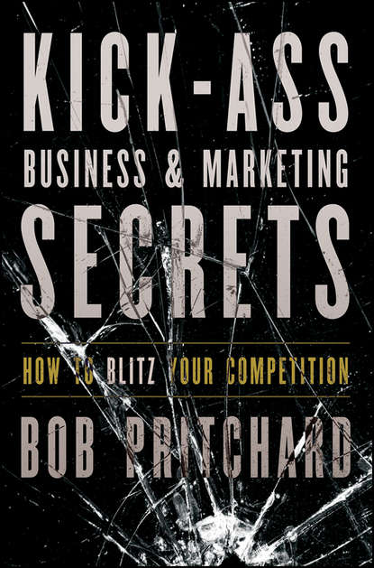 Маркетинг, PR, реклама Kick Ass Business and Marketing Secrets. How to Blitz Your Competition