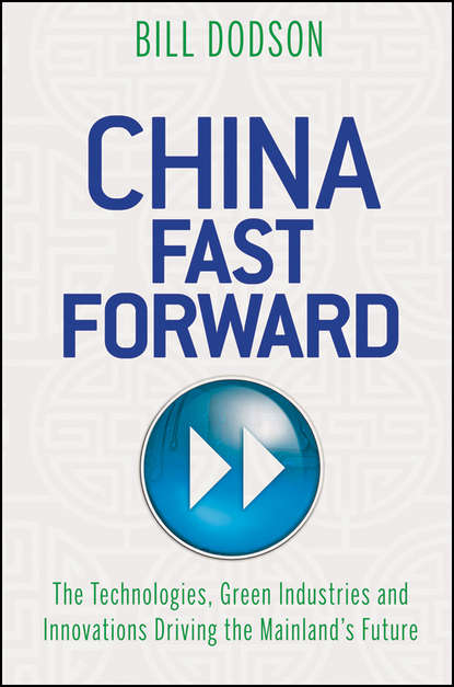 China Fast Forward. The Technologies, Green Industries and Innovations Driving the Mainland's Future