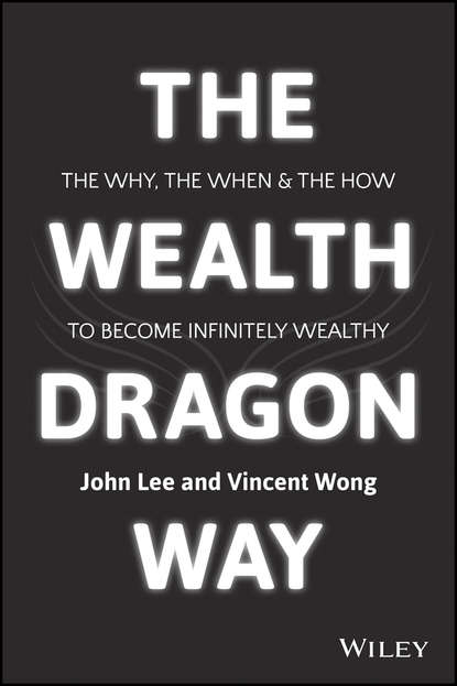 The Wealth Dragon Way. The Why, the When and the How to Become Infinitely Wealthy