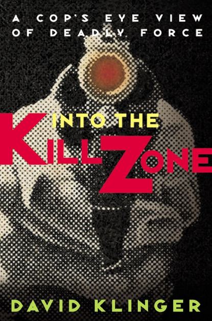 Into the Kill Zone. A Cop's Eye View of Deadly Force