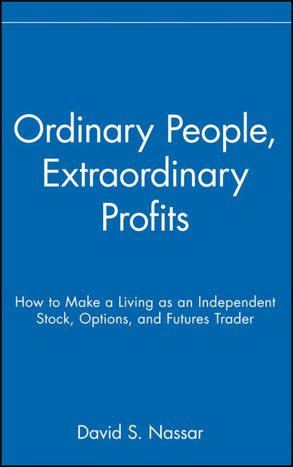 Ordinary People, Extraordinary Profits. How to Make a Living as an Independent Stock, Options, and Futures Trader