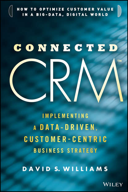 Маркетинг, PR, реклама Connected CRM. Implementing a Data-Driven, Customer-Centric Business Strategy