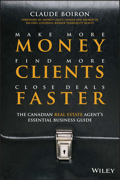 Make More Money, Find More Clients, Close Deals Faster. The Canadian Real Estate Agent's Essential Business Guide