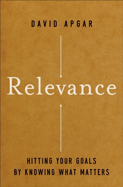 Relevance. Hitting Your Goals by Knowing What Matters