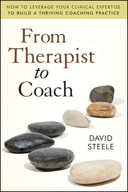 From Therapist to Coach. How to Leverage Your Clinical Expertise to Build a Thriving Coaching Practice