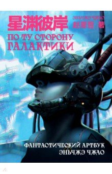 По ту сторону галактики. Фантастический артбук Эньчжэ Чжао