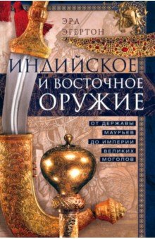 Индийское и восточное оружие. От державы Маурьев до империи Великих Моголов