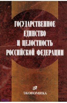 Государственное единство и целостность РФ. Конституционно-правовые проблемы