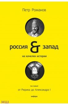 Россия и Запад на качелях истории. В 4-х томах. Том 1. От Рюрика до Александра I