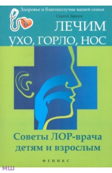 Лечим ухо, горло, нос. Советы ЛОР-врача детям и взрослым