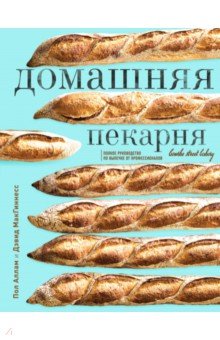 Домашняя пекарня. Полное руководство по выпечке от профессионалов