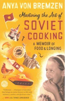 Mastering the Art of Soviet Cooking. A Memoir of Food and Longing