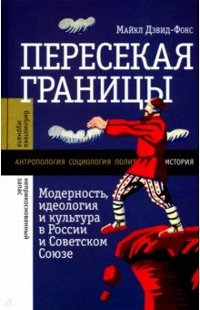 Пересекая границы. Модерность, идеология и культура в России и Советском Союзе