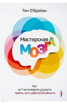 Мастерская мозга. Как за 1 час в неделю улучшить память, сон и работоспособность