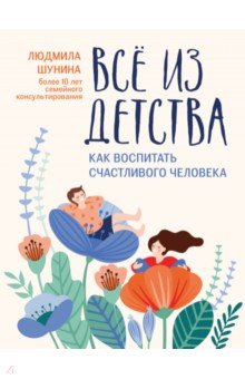 Все из детства. Как воспитать счастливого человека