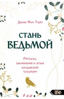 Стань ведьмой. Ритуалы, заклинания и зелья колдовской традиции