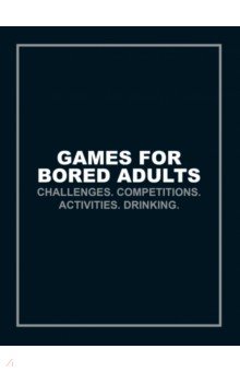 Games for Bored Adults. Challenges. Competitions. Activities. Drinking