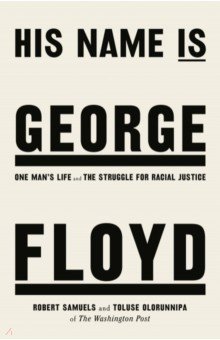 His Name Is George Floyd. One Man's Life and the Struggle for Racial Justice