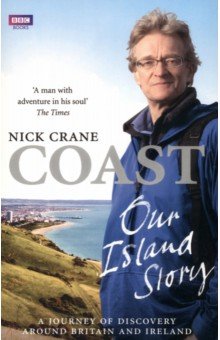 Coast. Our Island Story. A Journey of Discovery Around Britain and Ireland