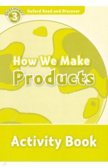   Лабиринт Oxford Read and Discover. Level 3. How We Make Products. Activity Book