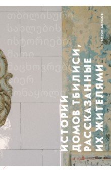 Архитектура. Скульптура  Лабиринт Истории домов Тбилиси, рассказанные их жителями