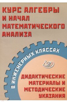  Курс алгебры и начал математического анализа в инженерных классах. Дидактические материалы