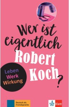 Нехудожественная литература на немецком языке  Лабиринт Wer ist eigentlich Robert Koch? Leben - Werk - Wirkung + Online-Angebot