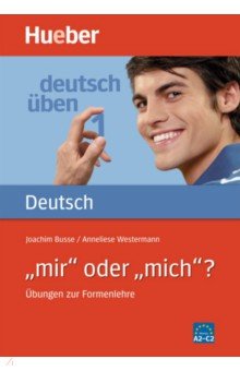 Deutsch üben 1. A2-C2. „mir“ oder „mich“? Übungen zur Formenlehre