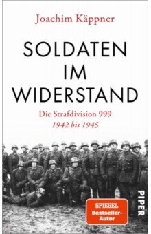  Soldaten im Widerstand. Die Strafdivision 999 – 1942 bis 1945