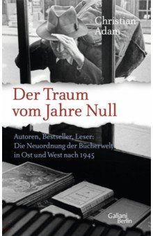 Нехудожественная литература на немецком языке Der Traum vom Jahre Null. Autoren, Bestseller, Leser. Die Neuordnung der Bücherwelt in Ost und West