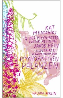  Kat Menschiks und des Psychiaters Jakob Hein Illustrirtes Kompendium der psychoaktiven Pflanzen