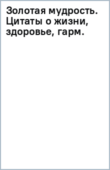 Афоризмы  Лабиринт Золотая мудрость. Цитаты о жизни, здоровье, гармонии