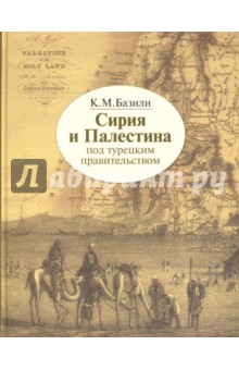 Сирия и Палестина под турецким правительством в историческом и политическом отношениях