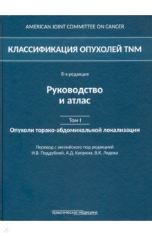 Классификация опухолей TNM. Том 1. Опухоли торако-абдоминальной локализации