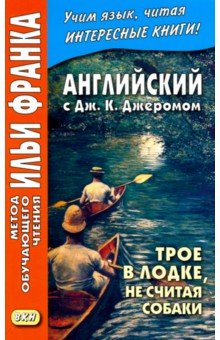 Английский с Дж. К. Джеромом. Трое в лодке, не считая собаки
