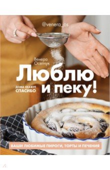Выпечка. Десерты Люблю и пеку! Ваши любимые пироги, торты и печения