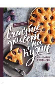 Счастье живет на кухне. Все о семейной кулинарии