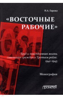 «Восточные рабочие». Труд и повседневная жизнь советских граждан в Третьем рейхе. 1941–1945