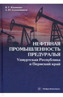 Энергетика Нефтяная промышленность Предуралья. Удмуртская Республика и Пермский край. Монография