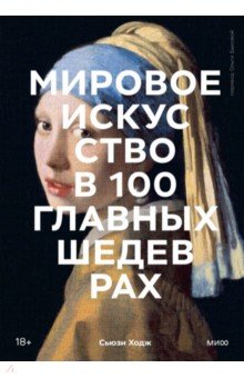Мировое искусство в 100 главных шедеврах. Работы, которые важно знать и понимать