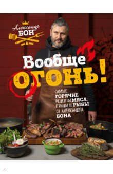 Блюда из мяса, птицы Вообще огонь! Самые горячие рецепты мяса, птицы и рыбы от Александра Бона