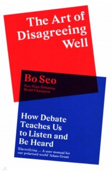 The Art of Disagreeing Well. How Debate Teaches Us to Listen and Be Heard