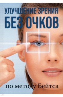 Авторские методики Улучшение зрения без очков по методу Бейтса