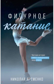 Фигурное катание. Честная история самого скандального вида спорта